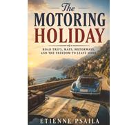 The Motoring Holiday: Road Trips, Maps, Motorways, and the Freedom to Leave Home