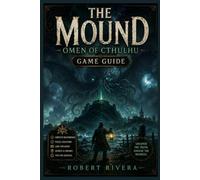 The Mound: Omen of Cthulhu Game Guide: Survive the Jungle. Trust Your Crew. Escape the Madness