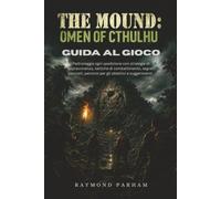 THE MOUND: OMEN OF CTHULHU GUIDA AL GIOCO: Padroneggia ogni spedizione con strategie di sopravvivenza, tattiche di combattimento, segreti nascosti, percorsi per gli obiettivi e suggerimenti.