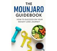 The Mounjaro Guidebook: How To Succeed On Your Weight Loss Journey