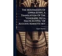 The Mounments Of Upper Egypt, A Translation Of The "itineraire De La Haute Egypte," Of Auguste Mariette-bey
