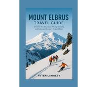 THE MOUNT ELBRUS TRAVEL GUIDE: Discover the Caucasus: Hiking, Climbing, and Culture at Europe's Highest Peak (EXPERIENCE RUSSIA BETTER)