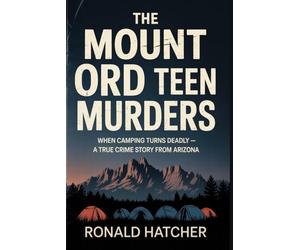 The Mount Ord Teen Murders: When Camping Turns Deadly - A True Crime Story from Arizona