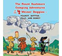 The Mount Rushmore Camping Adventures of the 4 Weiner Doggies: Peanut, Butter, Jelly, and Honey