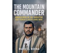 The Mountain Commander: Abdulmalik al-Houthi and Yemen's Unyielding War