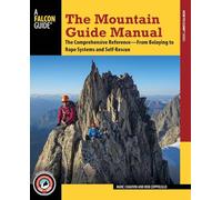 The Mountain Guide Manual: The Comprehensive Reference from Belaying to Rope Systems and Self-Rescue