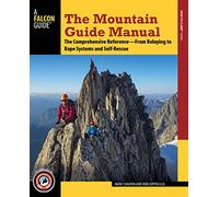The Mountain Guide Manual: The Comprehensive Reference from Belaying to Rope Systems and Self-Rescue
