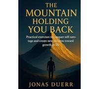 The Mountain Holding You Back: Practical exercises to conquer self-sabotage and create new patterns toward growth in life