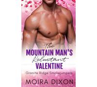 The Mountain Man's Reluctant Valentine: A Brother's Best Friend Secret Crush Small Town Mountain Man Holiday Romance (Granite Ridge Smokejumpers)