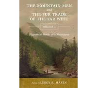 The Mountain Men and the Fur Trade of the Far West, Volume 1: Biographical Sketches of the Participants