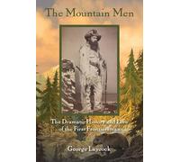 The Mountain Men: The Dramatic History And Lore Of The First Frontiersmen
