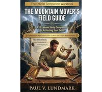 The Mountain Mover's Field Guide: A 12-Lesson Study Companion to Activating Your Faith: 2 (The Pray to Move God Series)