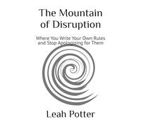 The Mountain of Disruption: Where You Write Your Own Rules and Stop Apologizing for Them (Potter's WHIM Solo Journey: Disruptor)