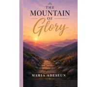 The Mountain Of Glory: An Encounter with the Revealed Christ (Encounters With God In The Bible)