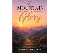 The Mountain Of Glory: An Encounter with the Revealed Christ (Encounters With God In The Bible)