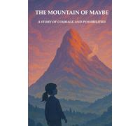 The Mountain of Maybe: A Story of Courage and Possibility