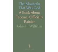 The Mountain That Was God: A Book About Tacoma, Officially Rainier