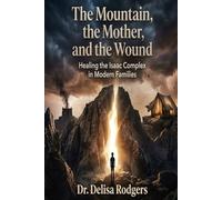 The Mountain, The Mother, and the Wound: Healing the Isaac Complex in Modern Families