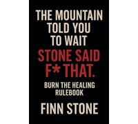 The Mountain Told You to Wait. Stone Said F* That. Burn the Healing Rulebook: 1