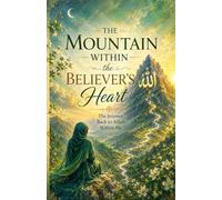 The Mountain Within the Believer’s Heart.: The Journey Back to Allah Within Me