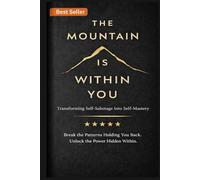 The Mountain Within You: Transforming Self-Sabotage into Self-Mastery Through Discipline, Courage, and Powerful Daily Habits