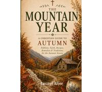 The Mountain Year: A Christian Guide to Autumn: Folklore, Faith, Recipes, Remedies & Traditions for the Autumn Season