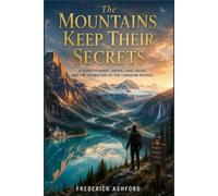 The Mountains Keep Their Secrets: A Guide to Banff, Jasper, Lake Louise, and the Hidden Side of the Canadian Rockies