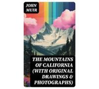 The Mountains Of California (with Original Drawings & Photographs)