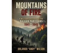 The Mountains of Fire: A Military History of the Balkan Partisans, 1941-1945