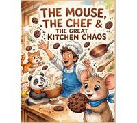 The Mouse- The Chef & The Great Kitchen Chaos: A Funny Animal Adventure About Friendship, Sharing, and Kindness