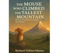 The Mouse Who Climbed The Tallest Mountain: An Inspiring Tale Of Courage And Dreams