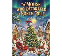 The Mouse who Decorated The North Pole: Heartwarming Children's Christmas Books About Self Esteem And Helping Others