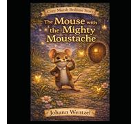 The Mouse with the Mighty Moustache: A Cozy Marsh Bedtime Story