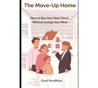 The Move-Up Home: How to Buy Your Next Home Without Losing Your Mind (or Your Money) (Real Estate Made Real)