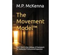 The Movement Model™: Don’t Wait in the Hallway: A Framework for Deliberate Professional Expansion