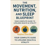 The Movement, Nutrition, and Sleep Blueprint: Your Complete Guide to Lifelong Health & Vitality (The Secret Is Already Within You)
