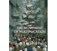 THE MOVEMENT OF MULTIPLICATION: Teach a Man to Fish (Teach a Man to Fish: Global Sovereignty Trilogy)