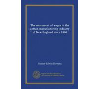 The movement of wages in the cotton manufacturing industry of New England since 1860