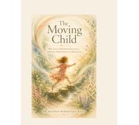 The Moving Child: Why Every Child Needs Movement-and Every Adult Needs to Understand It (Songlines of the Hive)