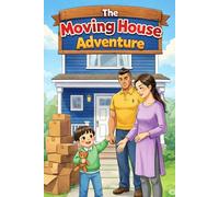The Moving House Adventure: A Children's Story About Moving to a New Home with Love and Family