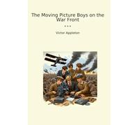 The Moving Picture Boys on the War Front (Classic Books)