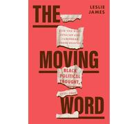 The Moving Word: How the West African and Caribbean Press Shaped Black Political Thought, 1935-1960