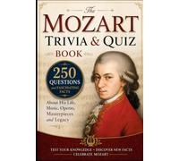The Mozart Trivia & Quiz Book: 250 Questions and Fascinating Facts About His Life, Music, Operas, Masterpieces and Legac (Cool Quiz Books)