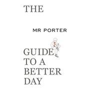 The MR PORTER Guide to a Better Day