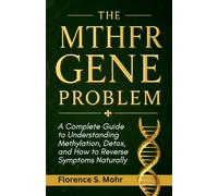The Mthfr Gene Problem: A Complete Guide to Understanding Methylation, Detox, and How to Reverse Symptoms Naturally