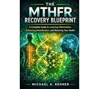 THE MTHFR RECOVERY BLUEPRINT: A Complete Guide to Lowering Inflammation, Enhancing Detoxification, and Restoring Your Health