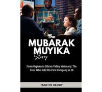 The Mubarak Muyika Story: From Orphan to Silicon Valley Visionary: The Teen Who Sold His First Company at 18