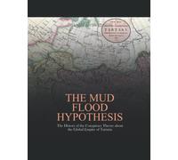 The Mud Flood Hypothesis: The History of the Conspiracy Theory about the Global Empire of Tartaria