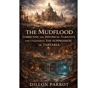 The Mudflood: Correcting the Historical Narrative and Uncovering The Suppression of Tartaria