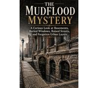 The Mudflood Mystery: A Curious Look at Basements, Buried Windows, Raised Streets, and Forgotten Urban Layers